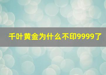 千叶黄金为什么不印9999了