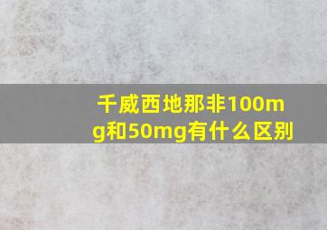 千威西地那非100mg和50mg有什么区别