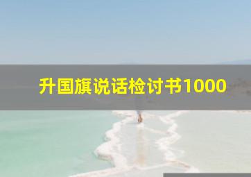 升国旗说话检讨书1000