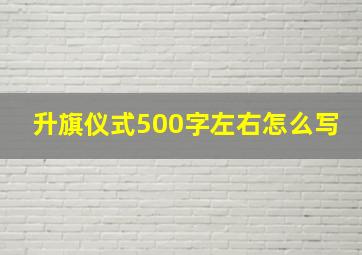 升旗仪式500字左右怎么写