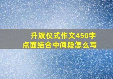 升旗仪式作文450字点面结合中间段怎么写