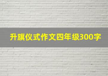 升旗仪式作文四年级300字