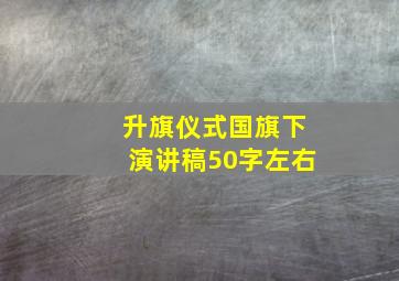 升旗仪式国旗下演讲稿50字左右