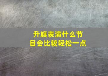 升旗表演什么节目会比较轻松一点