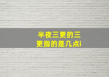 半夜三更的三更指的是几点i