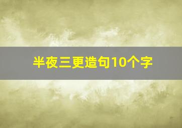 半夜三更造句10个字