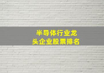 半导体行业龙头企业股票排名