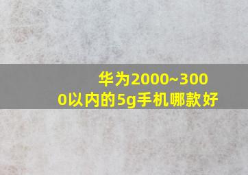 华为2000~3000以内的5g手机哪款好