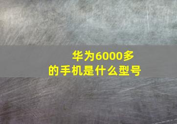 华为6000多的手机是什么型号