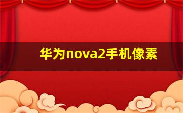 华为nova2手机像素