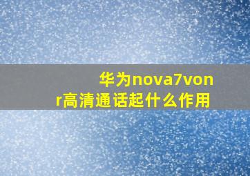 华为nova7vonr高清通话起什么作用