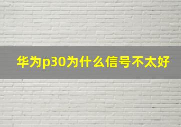 华为p30为什么信号不太好