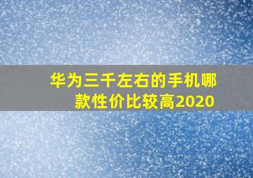 华为三千左右的手机哪款性价比较高2020