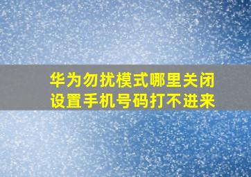 华为勿扰模式哪里关闭设置手机号码打不进来