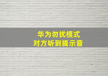 华为勿扰模式对方听到提示音