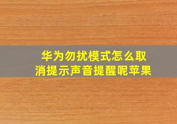 华为勿扰模式怎么取消提示声音提醒呢苹果