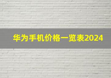 华为手机价格一览表2024