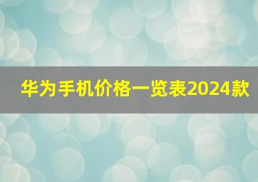 华为手机价格一览表2024款