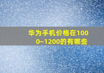 华为手机价格在1000~1200的有哪些