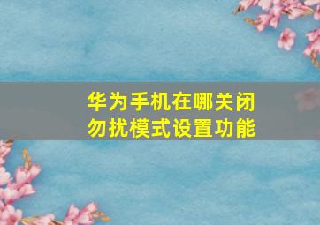 华为手机在哪关闭勿扰模式设置功能