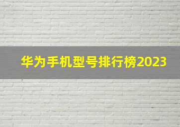 华为手机型号排行榜2023