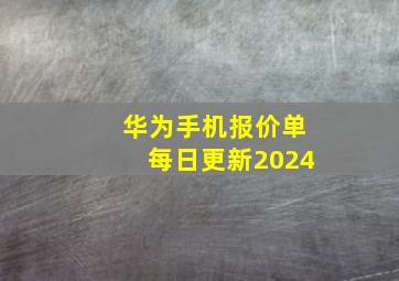 华为手机报价单每日更新2024