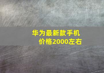 华为最新款手机价格2000左右