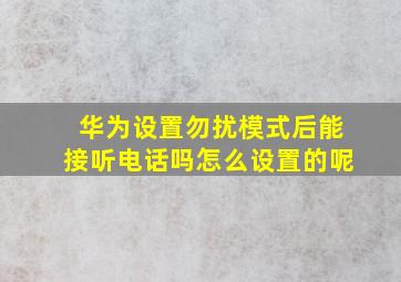 华为设置勿扰模式后能接听电话吗怎么设置的呢