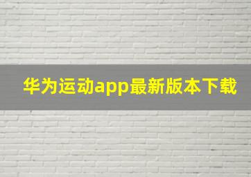 华为运动app最新版本下载