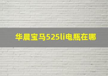 华晨宝马525li电瓶在哪