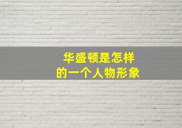 华盛顿是怎样的一个人物形象