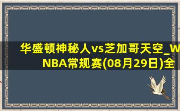 华盛顿神秘人vs芝加哥天空_WNBA常规赛(08月29日)全场集锦