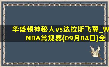 华盛顿神秘人vs达拉斯飞翼_WNBA常规赛(09月04日)全场集锦