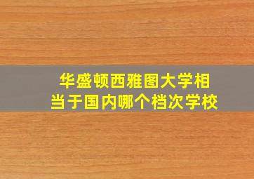 华盛顿西雅图大学相当于国内哪个档次学校