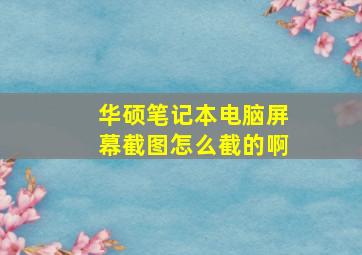 华硕笔记本电脑屏幕截图怎么截的啊