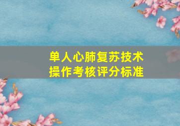 单人心肺复苏技术操作考核评分标准