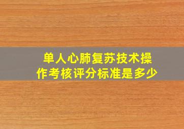 单人心肺复苏技术操作考核评分标准是多少