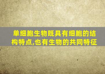 单细胞生物既具有细胞的结构特点,也有生物的共同特征