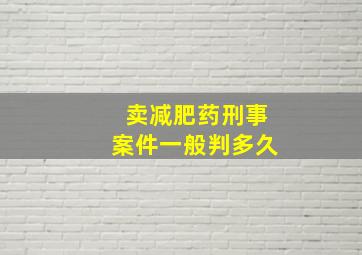 卖减肥药刑事案件一般判多久