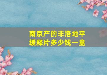 南京产的非洛地平缓释片多少钱一盒