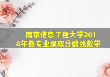 南京信息工程大学2018年各专业录取分数线数学