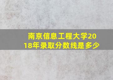 南京信息工程大学2018年录取分数线是多少