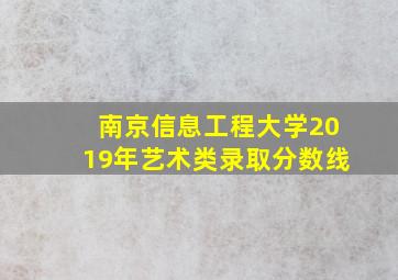 南京信息工程大学2019年艺术类录取分数线