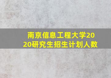 南京信息工程大学2020研究生招生计划人数