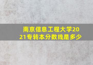 南京信息工程大学2021专转本分数线是多少