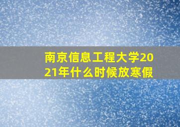 南京信息工程大学2021年什么时候放寒假