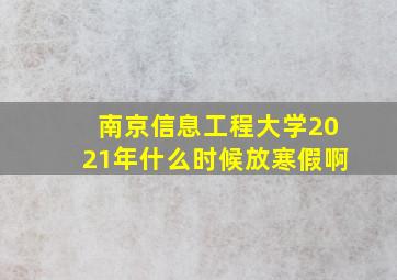 南京信息工程大学2021年什么时候放寒假啊