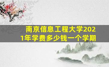 南京信息工程大学2021年学费多少钱一个学期