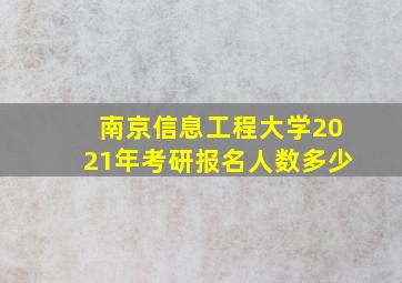 南京信息工程大学2021年考研报名人数多少