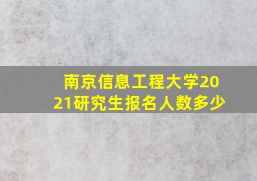 南京信息工程大学2021研究生报名人数多少